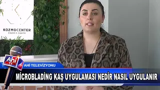 BURCU LADİKLİ’DEN MİCROBLADİNG KAŞ UYGULAMASI NEDİR NASIL UYGULANIR