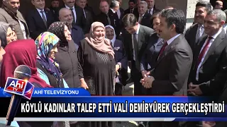 KÖYLÜ KADINLAR TALEP ETTİ VALİ MURAT SEFA DEMİRYÜREK GERÇEKLEŞTİRDİ