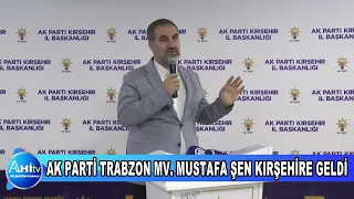AK PARTİ TRABZON MV. MUSTAFA ŞEN KIRŞEHİRE GELDİ