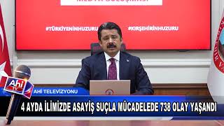 VALİ MURAT SEFA DEMİRYÜREK 4 AYDA İLİMİZDE ASAYİŞ SUÇLA MÜCADELEDE