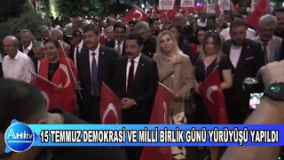 15 TEMMUZ DEMOKRASİ VE MİLLİ BİRLİK GÜNÜ YÜRÜYÜŞÜ YAPILDI