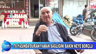 76 YAŞINDA DURAN YAMAN SAĞLIĞINI BAKIN NEYE BORÇLU