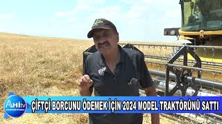 ÇİFTÇİ BORCUNU ÖDEMEK İÇİN 2024 MODEL TRAKTÖRÜNÜ SATTI