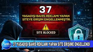 37 YASADIŞI BAHİS REKLAMI YAPAN SİTE ERİŞİME ENGELLENDİ