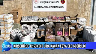 KIRŞEHİRDE 12.500 000 LİRA KAÇAK EŞYA ELE GEÇİRİLDİ