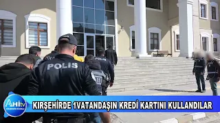 KIRŞEHİRDE 1 VATANDAŞIN KREDİ KARTINI KULLANDILAR 341 MİLYON LİRASINI HARCADILAR